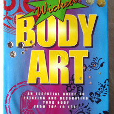 Wicked BODY ART. An Essential Guide to Painting & Decorating Your Body From Top