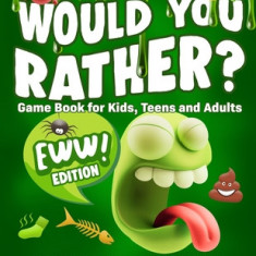 Would You Rather Game Book for Kids, Teens, and Adults - EWW Edition!: Try Not To Laugh Challenge with 200 Hilarious Questions, Silly Scenarios, and 5