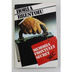 MEMORIA FRONTULUI SECRET de HORIA BRESTOIU , VOLUMUL I , 1991