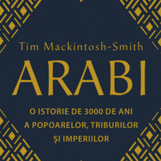 Arabi - 3 000 de ani de istorie a popoarelor triburilor si imperiilor