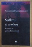 Sufletul si umbra Noi texte de psihanaliza culturala / Valentin Protopopescu