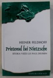 PRIETENUL LUI NIETZSCHE - ISTORIA VIETII LUI PAUL DEUSSEN de HEINER FELDHOFF , 2011 *MINIMA UZURA