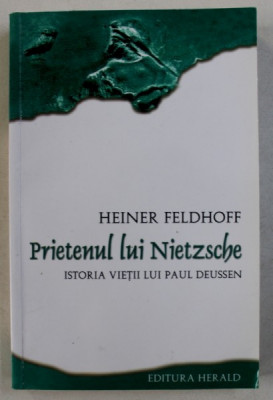 PRIETENUL LUI NIETZSCHE - ISTORIA VIETII LUI PAUL DEUSSEN de HEINER FELDHOFF , 2011 foto