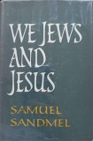 WE JEWS AND JESUS-SAMUEL SANDMEL