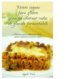 Retete vegane fara gluten si cu un continut redus de glucide fermentabile - Angela Poch