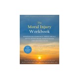 The Moral Injury Workbook: Acceptance and Commitment Therapy Skills for Moving Beyond Shame, Anger, and Trauma to Reclaim Your Values