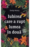 Iubirea care a rupt lumea in doua - Emily Henry
