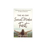 The 40-Day Social Media Fast: Exchange Your Online Distractions for Real-Life Devotion