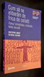 Cum sa ne eliberam de frica de ceilalti. Tracul, timiditatea, inhibitiile, fobia sociala - Christophe Andre, Patrick Legeron, Editura Trei, PP, 2011