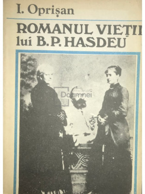 I. Oprisan - Romanul vieții lui B. P. Hașdeu (editia 1990) foto