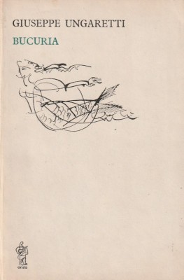 GIUSEPPE UNGARETTI - BUCURIA ( EDITIE BILINGVA ITALIANA - ROMANA ) foto