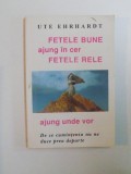 FETELE BUNE AJUNG IN CER FETELE RELE AJUNG UNDE VOR, DE CE CUMINTENIA NU NE DUCE PREA DEPARTE de UTE EHRHADT, 1996