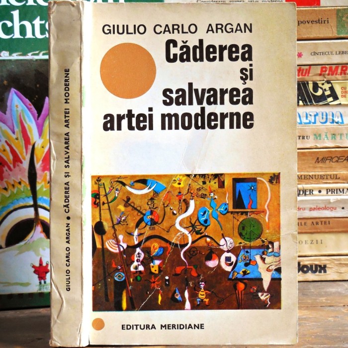 Căderea și Salvarea ARTEI MODERNE Giulio Carlo Argan. Studii de Artă Modernă Contemporană, Modernism, Avangardă, Cubism, Dadaism, Pop Art. Miro Rothko