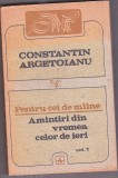 bnk ant Constantin Argetoianu - Pentru cei de maine Amintiri din vremea celor de ieri . Vol 1