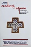 Credinta si ratiune. Dialoguri, contradictii, impacari - Mihail Neamtu
