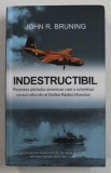 INDESTRUCTIBILUL - POVESTEA PILOTULUI AMERICAN CARE A SCHIMBAT CURSUL CELUI DE - AL DOILEA RAZBOI MONDIAL de JOHN R. BRUNING , 2019