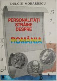 Personalități străine despre Rom&acirc;nia - Dulciu Morarescu - Carte Monografică