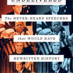 Undelivered: The Never-Heard Speeches That Would Have Rewritten History