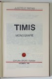 TIMIS , MONOGRAFIE , COLECTIA JUDETELE PATRIEI , 1981