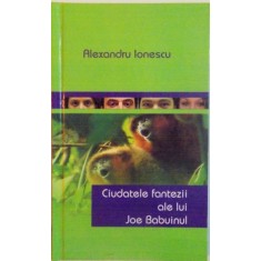 CIUDATELE FANTEZII ALE LUI JOE BABUINUL de ALEXANDRU IONESCU, 2008