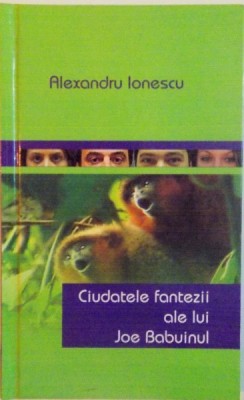 CIUDATELE FANTEZII ALE LUI JOE BABUINUL de ALEXANDRU IONESCU, 2008 foto