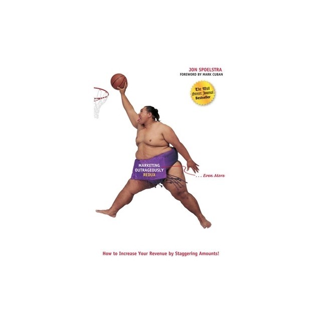Marketing Outrageously Redux: How to Increase Your Revenue by Staggering Amounts!