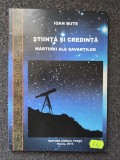 STIINTA SI CREDINTA. Marturii ale savantilor - Ioan Bute
