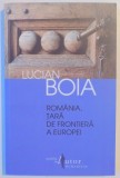 ROMANIA , TARA DE FRONTIERA A EUROPEI de LUCIAN BOIA , 2012