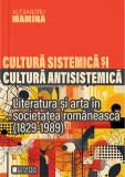 Cultura sistemica si antisistemica. Literatura si arta in societatea romaneasca (1829-1989)