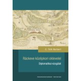 R&aacute;ckeve k&ouml;z&eacute;pkori oklevelei - Diplomatikai vizsg&aacute;lat - C. T&oacute;th Norbert