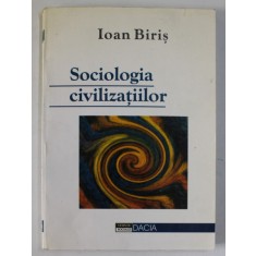 SOCIOLOGIA CIVILIZATIILOR de IOAN BIRIS , O ABORDARE METODOLOGICA , 2001 , DEDICATIE *