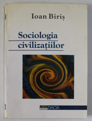 SOCIOLOGIA CIVILIZATIILOR de IOAN BIRIS , O ABORDARE METODOLOGICA , 2001 , DEDICATIE * foto