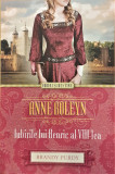 Anne Boleyn Iubirile lui Henric al VII-lea. Colectia Iubiri si destine, Brandy Purdy
