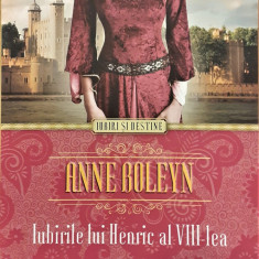 Anne Boleyn Iubirile lui Henric al VII-lea. Colectia Iubiri si destine
