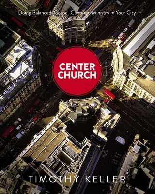 Center Church: Doing Balanced, Gospel-Centered Ministry in Your City foto