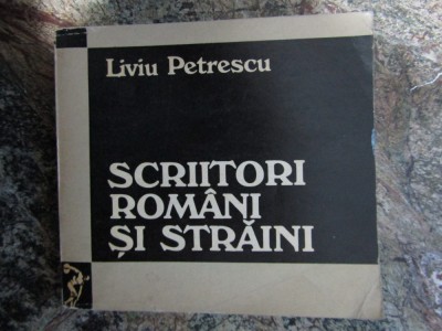 Liviu Petrescu - Scriitori romani si straini - Eseuri (Editura Dacia, 1973) foto