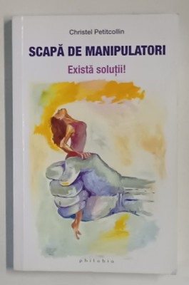 SCAPA DE MANIPULATORI , EXISTA SOLUTII ! de CHRISTEL PETITCOLLIN , 2020 , PREZINTA SUBLINIERI * foto