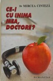 Ce-i cu inima mea, doctore? - Mircea Cinteza