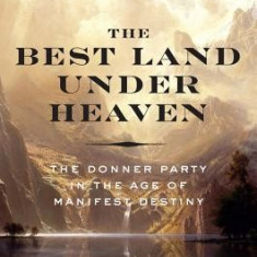 The Best Land Under Heaven: The Donner Party in the Age of Manifest Destiny