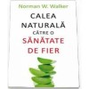 Calea naturala catre o sanatate de fier - Norman W. Walker, ALL