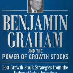 Benjamin Graham and the Power of Growth Stocks: Lost Growth Stock Strategies from the Father of Value Investing