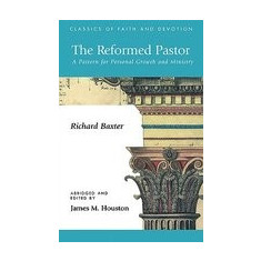 The Reformed Pastor: A Pattern for Personal Growth and Ministry