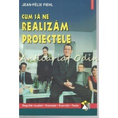 Cum Sa Ne Realizam Proiectele - Jean-Felix Fiehl