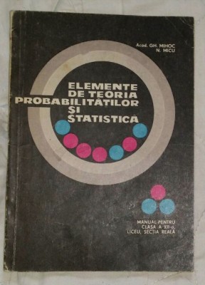 Elemente de teoria probabilitatilor si statistica / Gh. Mihoc si N. Micu foto