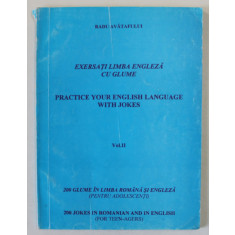 EXERSATI LIMBA ENGLEZA CU GLUME / PRACTICE YOUR ENGLISH LANGUAGE WITH JOKES de RADU AVATAFULUI , VOLUMUL II , EDITIE BILINGVA ROMANA - ENGLEZA , ANII