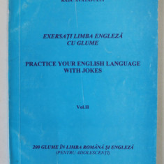 EXERSATI LIMBA ENGLEZA CU GLUME / PRACTICE YOUR ENGLISH LANGUAGE WITH JOKES de RADU AVATAFULUI , VOLUMUL II , EDITIE BILINGVA ROMANA - ENGLEZA , ANII