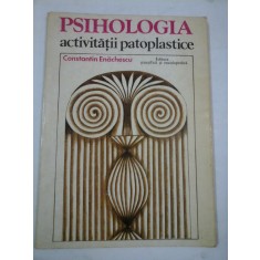 PSIHOLOGIA ACTIVITATII PATOPLASTICE - CONSTANTIN ENACHESCU