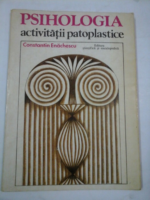 PSIHOLOGIA ACTIVITATII PATOPLASTICE - CONSTANTIN ENACHESCU