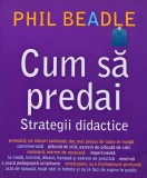 Cumpara ieftin Cum sa predai. Strategii didactice - 2019 - Phil Beadle ($W202)