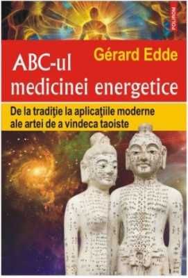 ABC-ul medicinei energetice. De la tradiţie la aplicaţiile moderne ale artei de a vindeca taoiste &amp;ndash; Gerard Edde foto